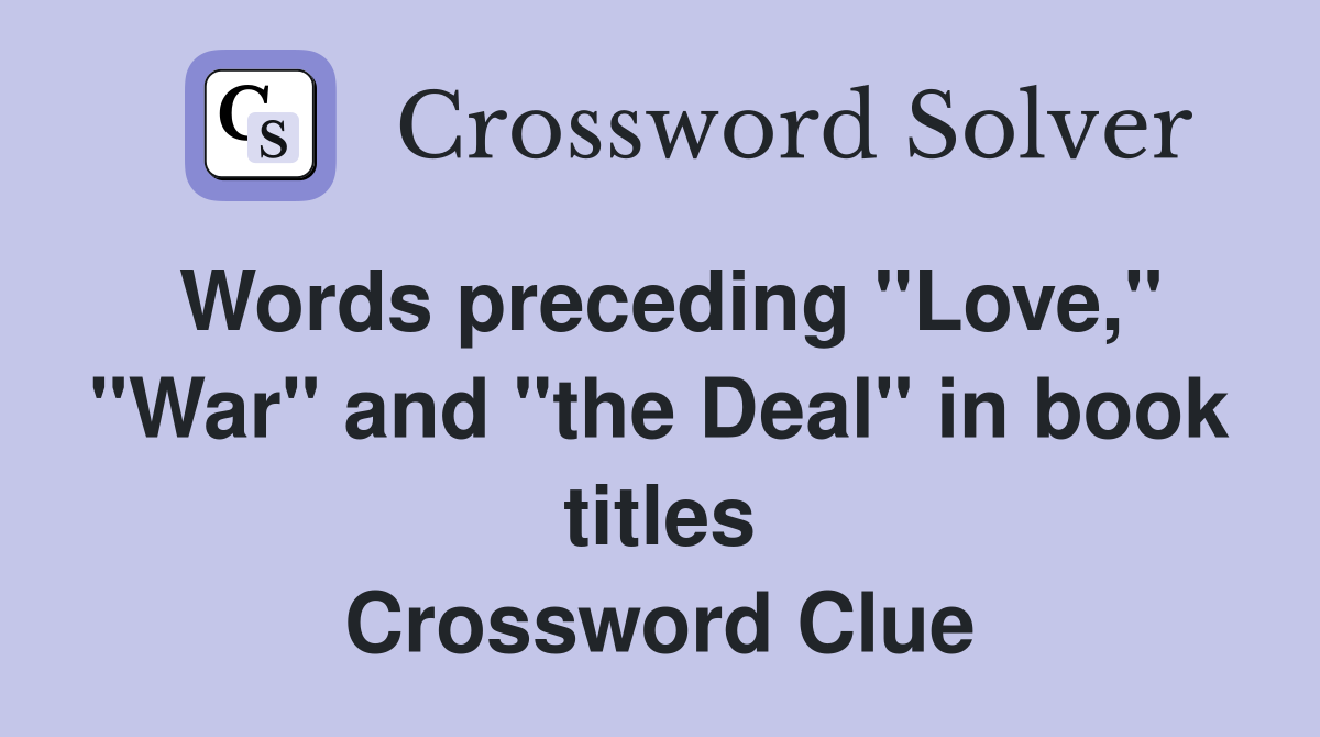 Words preceding "Love," "War" and "the Deal" in book titles Crossword